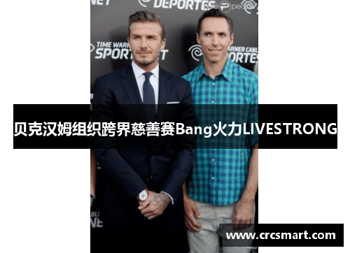 贝克汉姆组织跨界慈善赛Bang火力LIVESTRONG